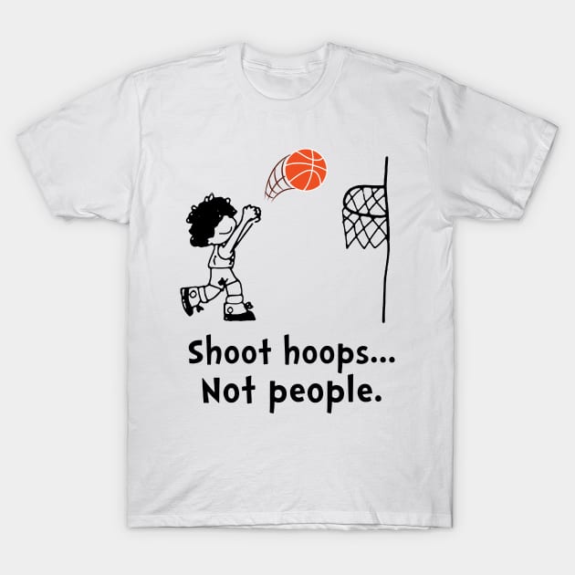 Shoot Hoops Not People T-shirt Funny Basketball T-Shirt by Trendy_Designs